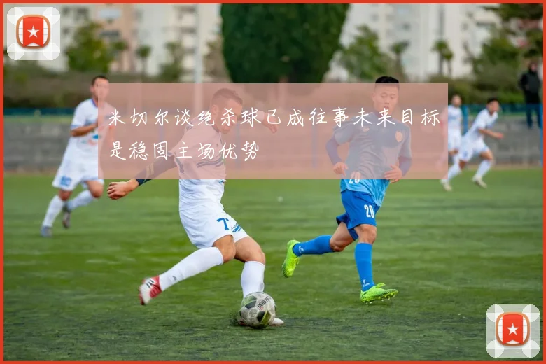 米切尔谈绝杀球已成往事未来目标是稳固主场优势
