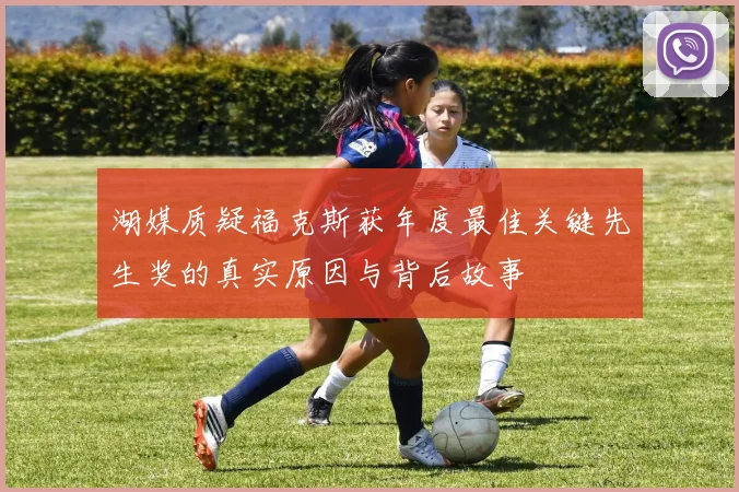 湖媒质疑福克斯获年度最佳关键先生奖的真实原因与背后故事